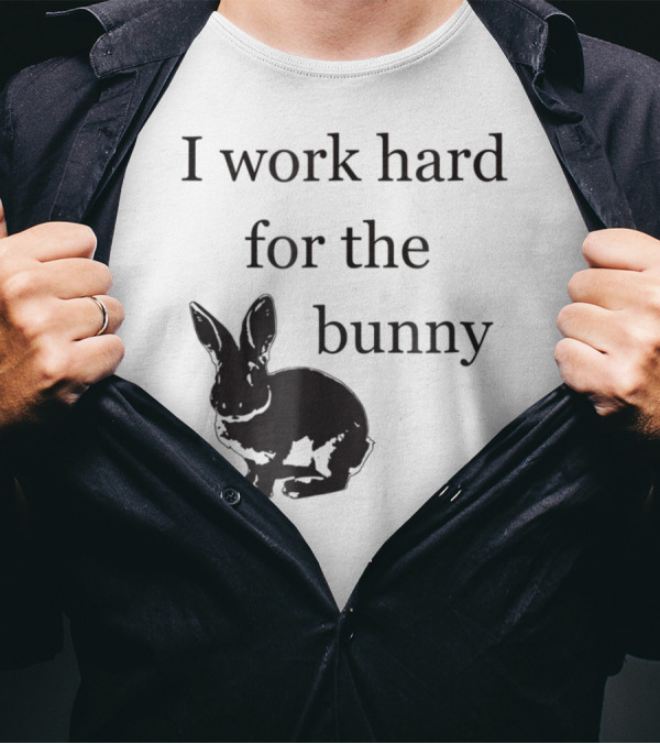 I Work Hard For The Bunny Funny Rabbit T-Shirt