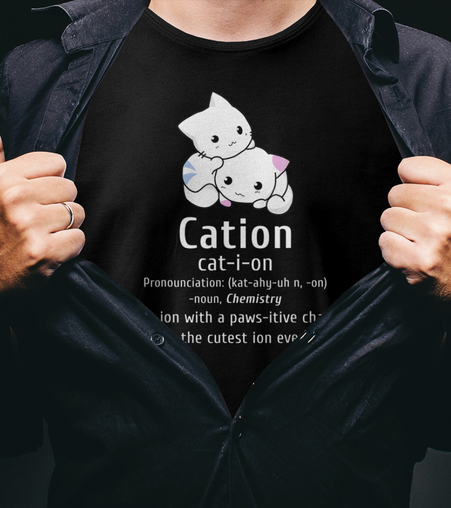 Cation Cat-Ion Pawsitive Chemistry Definition With Cute Cats T-Shirt