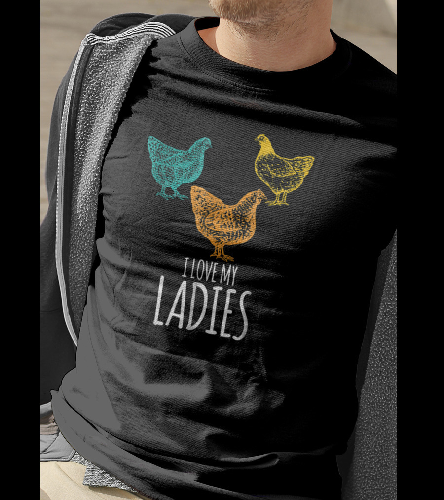 I Love My Ladies Funny Chicken Chick Pun Trio T-Shirt