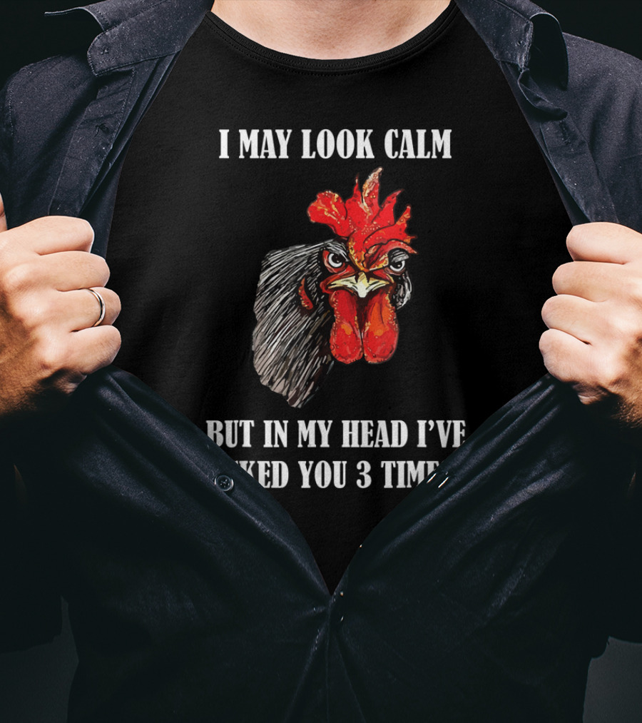 I May Look Calm But In My Head I've Pecked You 3 Times Funny Rooster Chicken T-Shirt