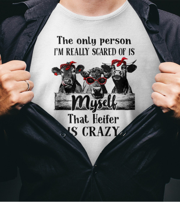 The Only Person I'm Really Scared Of Is Myself That Heifer Is Crazy Cows With Bandanas And Sunglasses T-Shirt