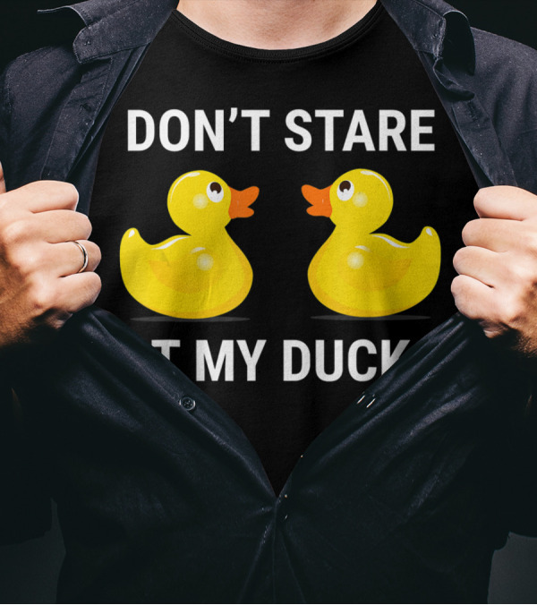 Don't Stare At My Ducks Funny Rubber Duck Joke T-Shirt