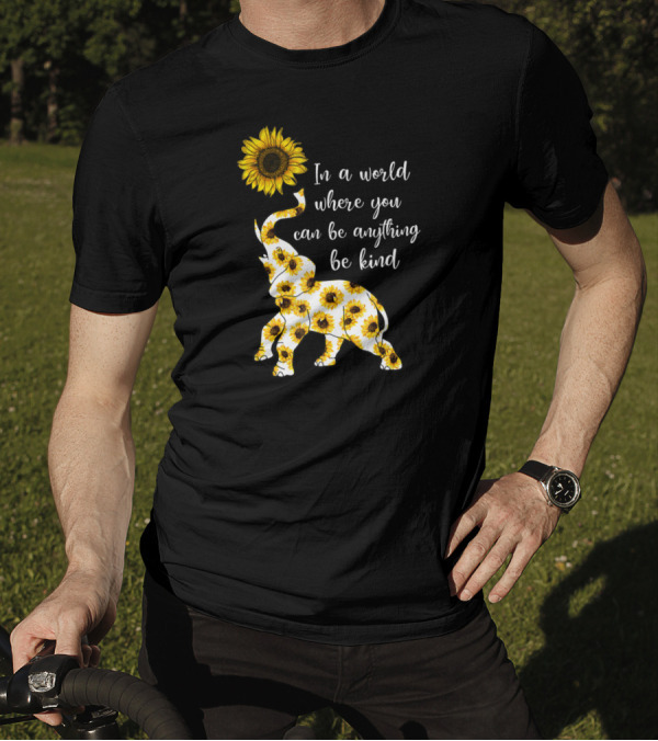 In A World Where You Can Be Anything Be Kind Sunflower Elephant T-Shirt