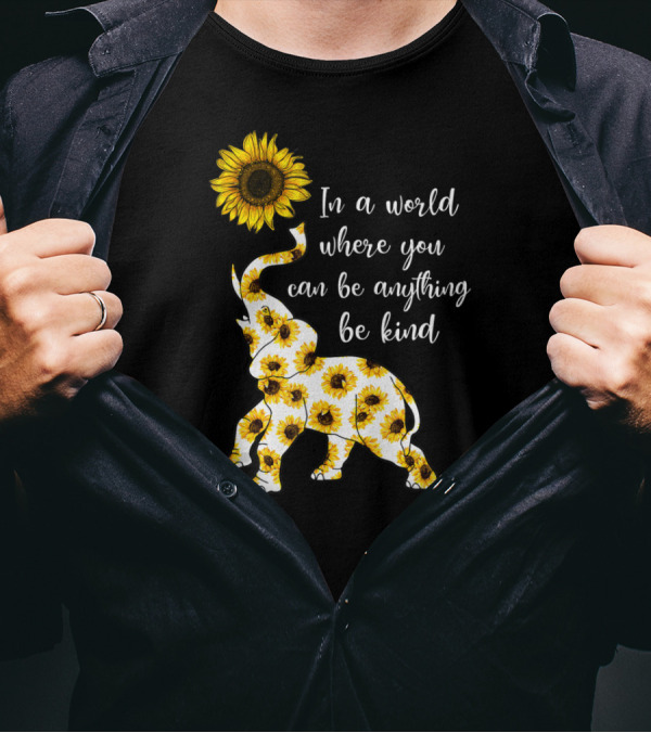 In A World Where You Can Be Anything Be Kind Sunflower Elephant T-Shirt
