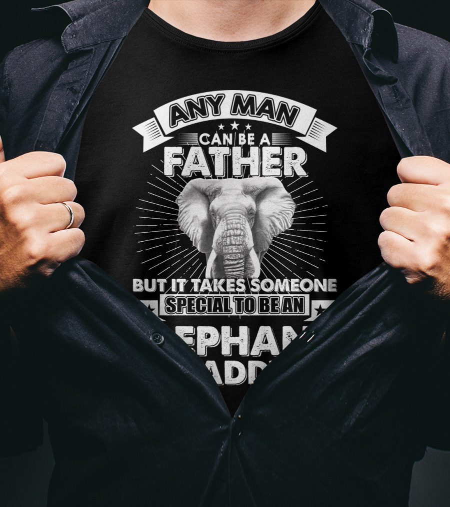 Any Man Can Be A Father But It Takes Someone Special To Be An Elephant Daddy T-Shirt