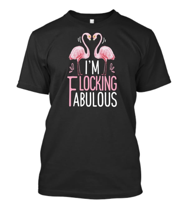 I'm Flocking Fabulous Pink Flamingo Funny Summer T-Shirt