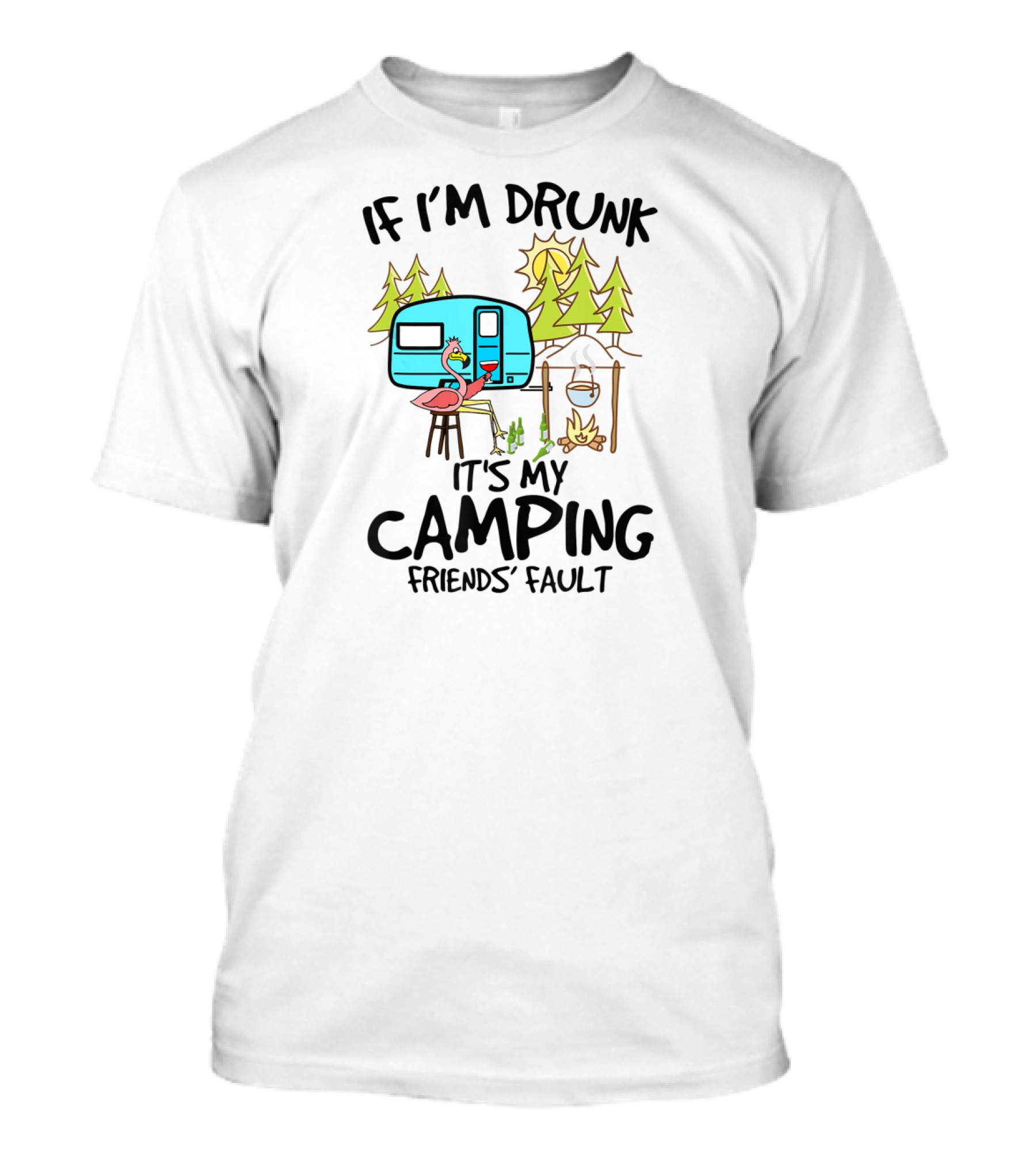 If I'm Drunk It's My Camping Friends' Fault Flamingo Camper Woods Fire Sun T-Shirt