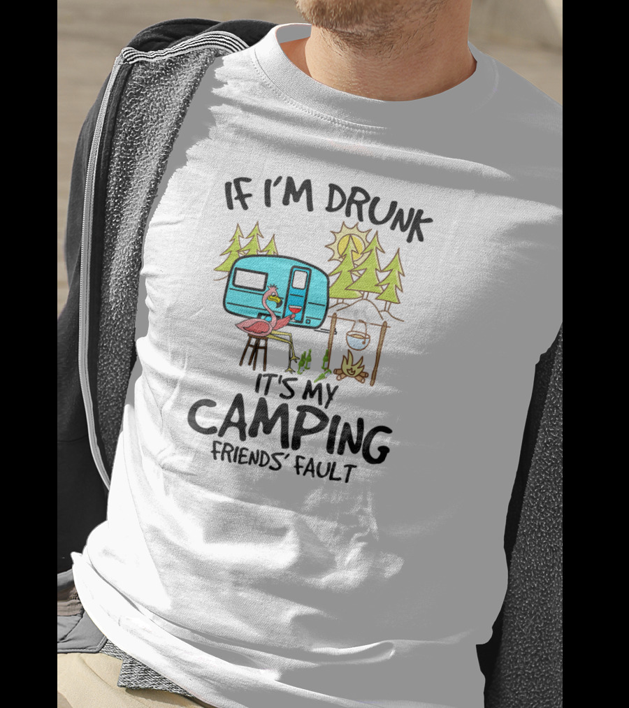 If I'm Drunk It's My Camping Friends' Fault Flamingo Camper Woods Fire Sun T-Shirt