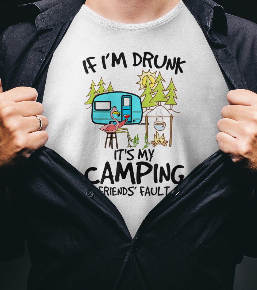 If I'm Drunk It's My Camping Friends' Fault Flamingo Camper Woods Fire Sun T-Shirt