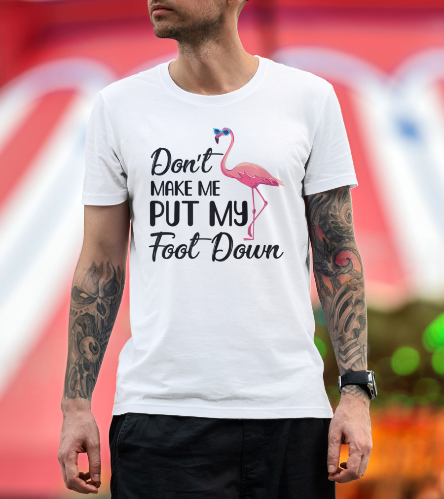 Don't Make Me Put My Foot Down Flamingo Wearing Sunglasses T-Shirt