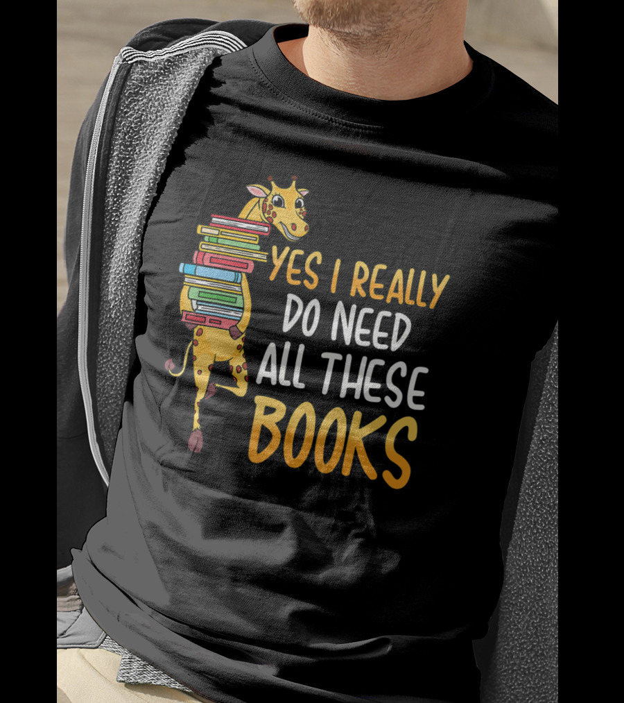 Yes I Really Do Need All These Books Giraffe Funny Library Literacy T-Shirt