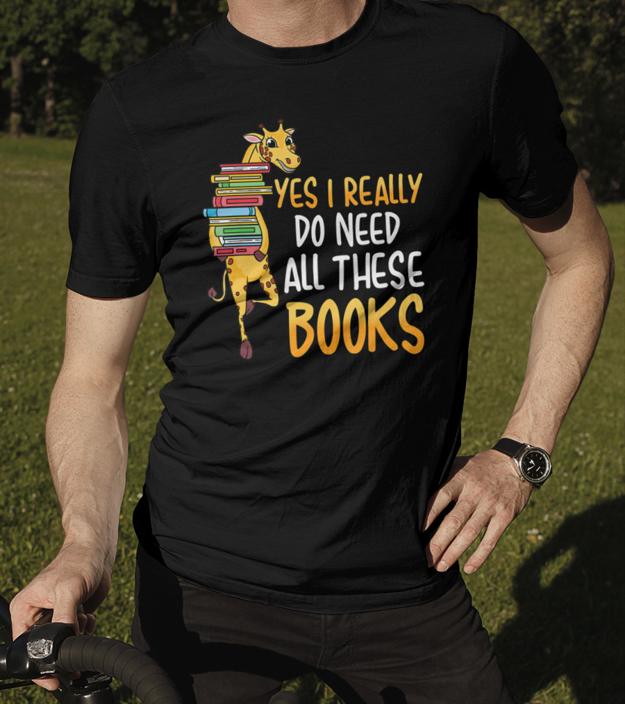 Yes I Really Do Need All These Books Giraffe Funny Library Literacy T-Shirt