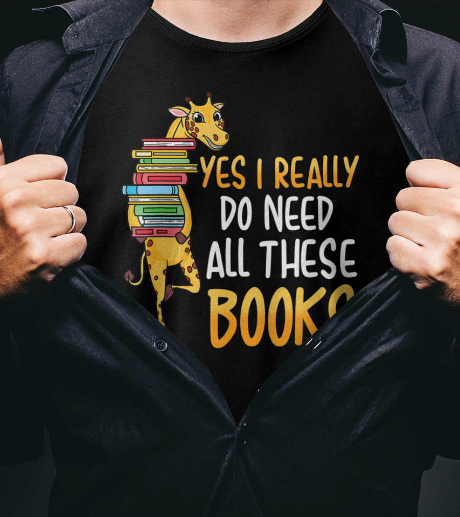 Yes I Really Do Need All These Books Giraffe Funny Library Literacy T-Shirt