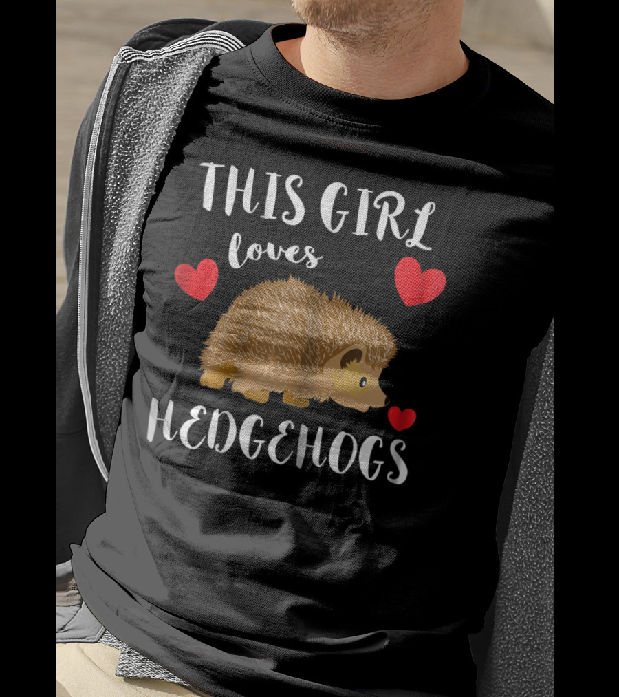 This Girl Loves Hedgehogs Spiny Critters Prickly Fur T-Shirt