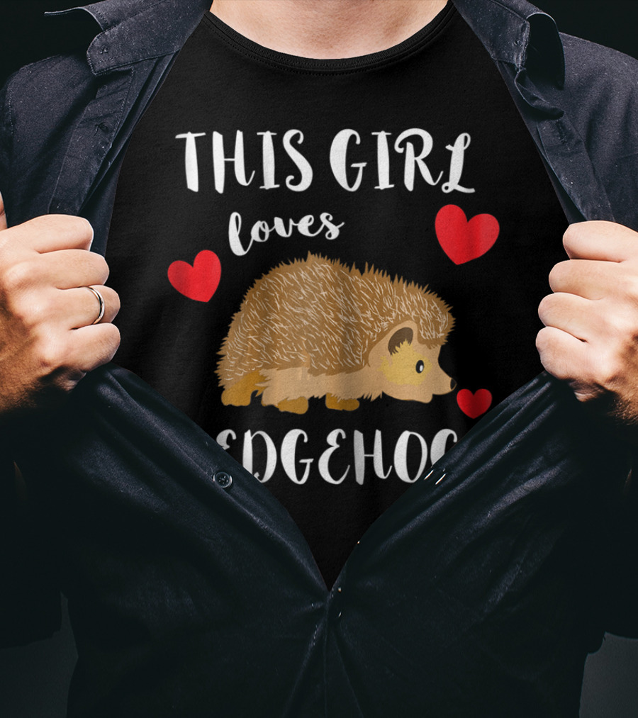 This Girl Loves Hedgehogs Spiny Critters Prickly Fur T-Shirt