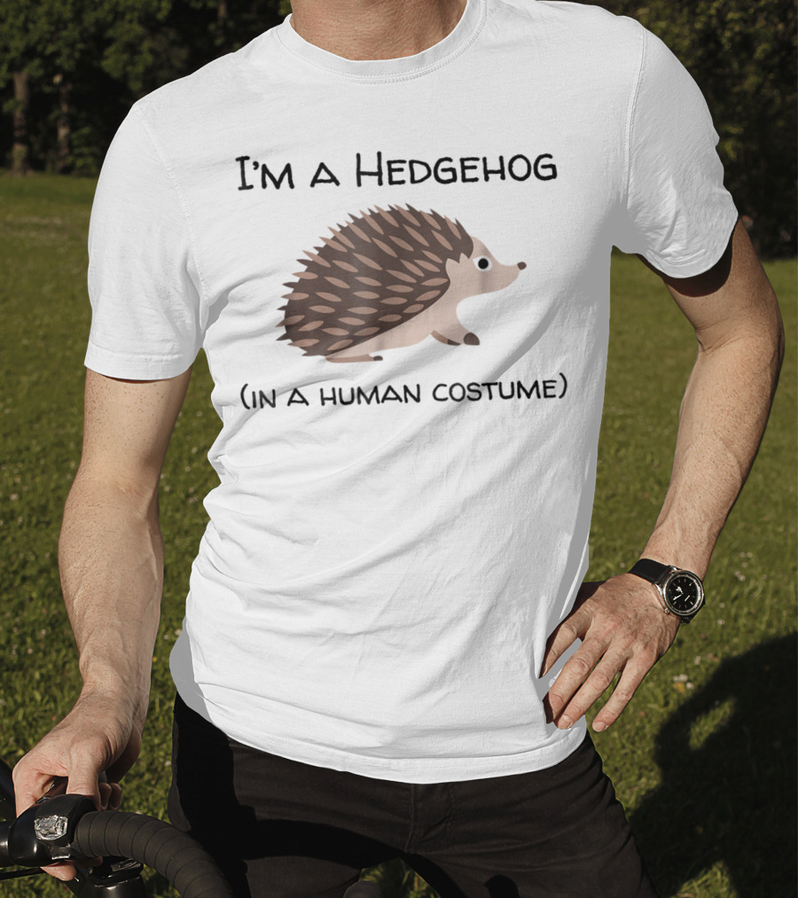 I'm A Hedgehog In A Human Costume T-Shirt
