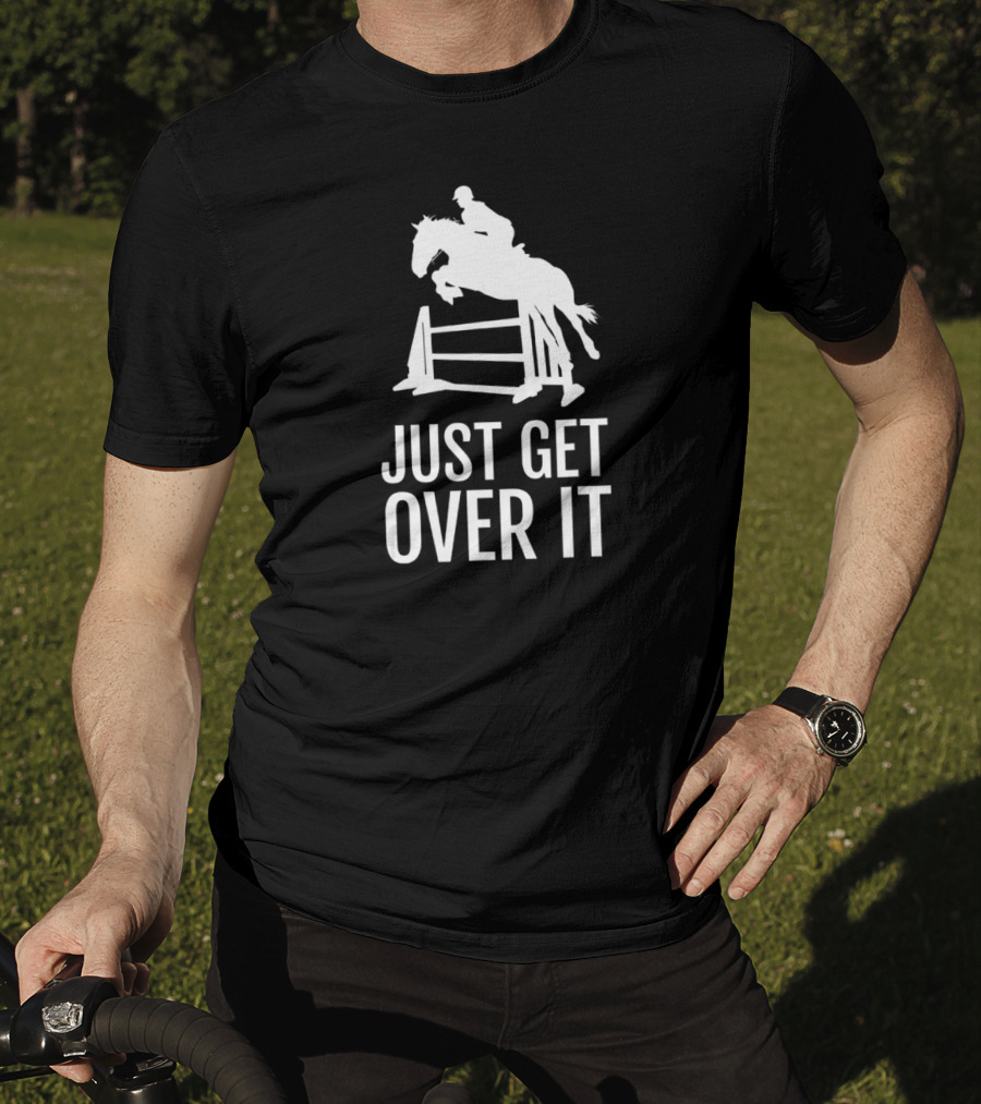 Equestrian Horse Show Jumping Just Get Over It T-Shirt