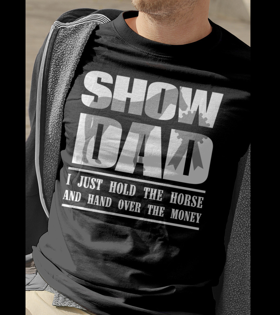 Show Dad I Just Hold The Horse And Hand Over The Money T-Shirt