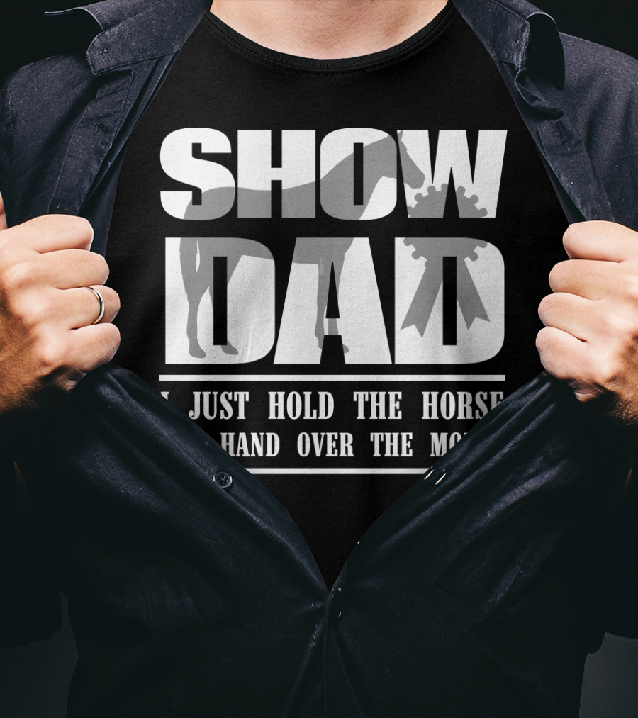 Show Dad I Just Hold The Horse And Hand Over The Money T-Shirt