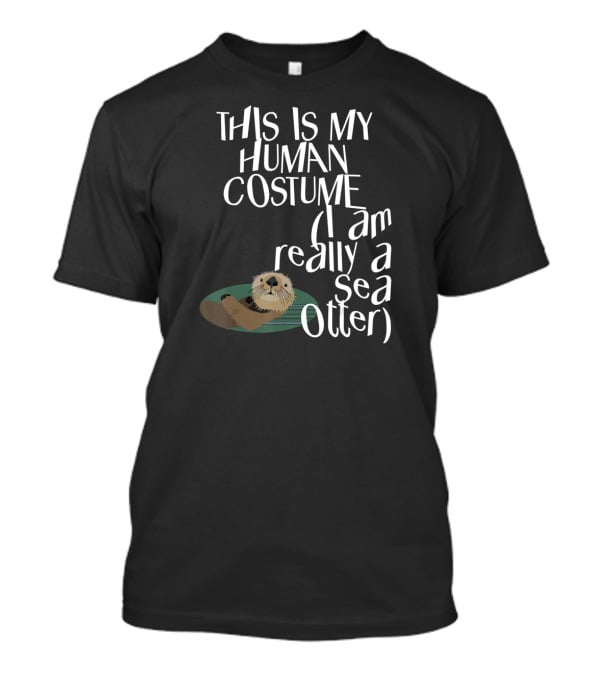This Is My Human Costume I Am Really A Sea Otter Halloween Easy Lazy Scary Party T-Shirt