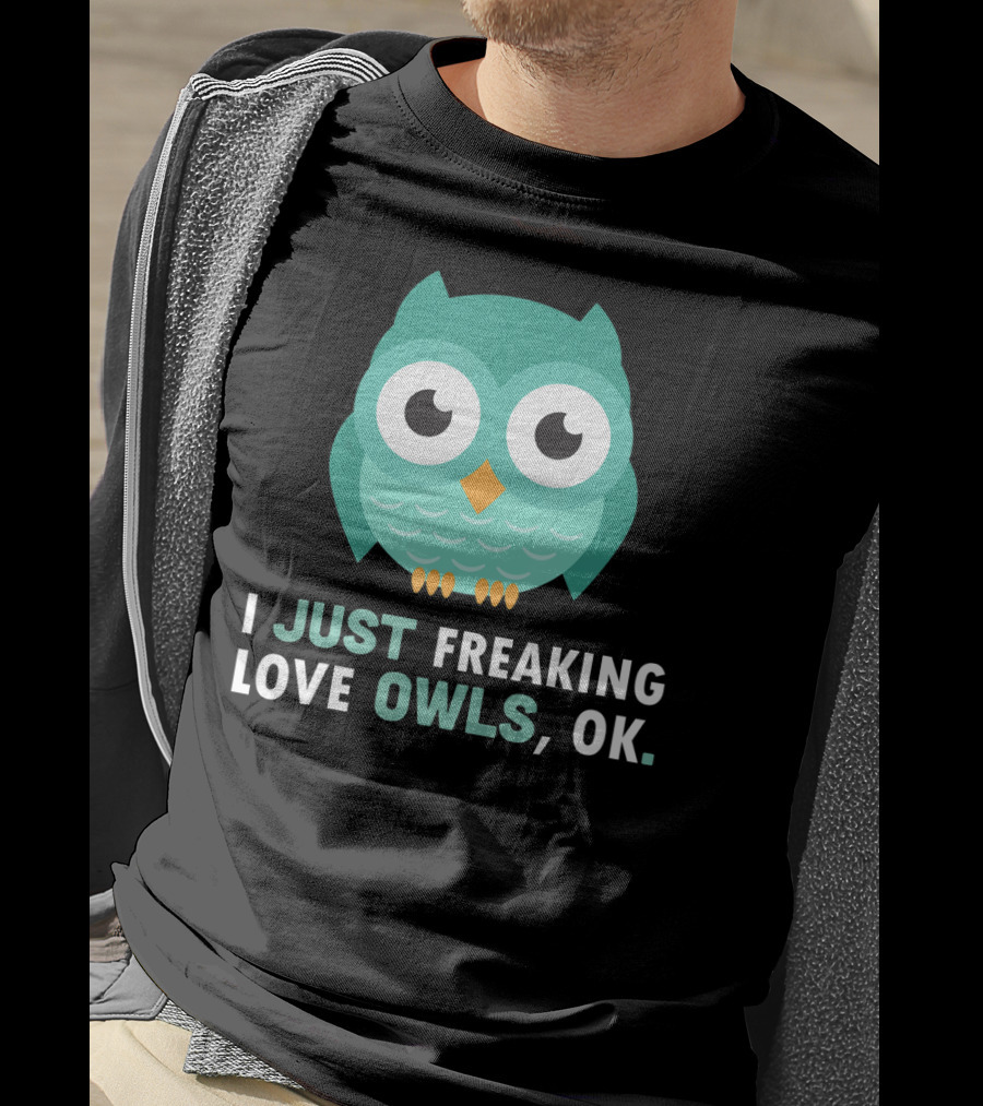 I Just Freaking Love Owls OK Funny Night Owl T-Shirt