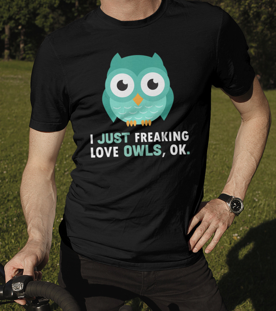 I Just Freaking Love Owls OK Funny Night Owl T-Shirt