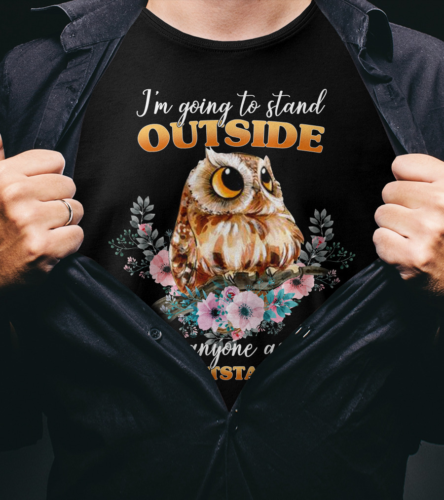 I'm Going To Stand Outside If Anyone Asks I'm Outstanding Owl Floral T-Shirt