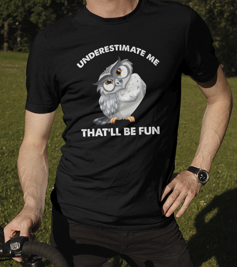 Underestimate Me That'll Be Fun Owl T-Shirt
