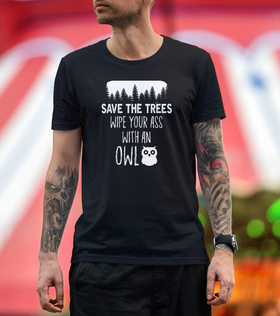 Save the Trees Wipe Your Ass with an Owl Forest T-Shirt