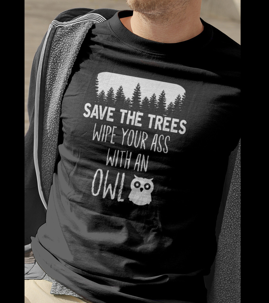Save The Trees Wipe Your Ass With An Owl Forest T-Shirt