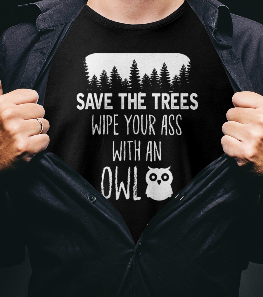 Save The Trees Wipe Your Ass With An Owl Forest T-Shirt