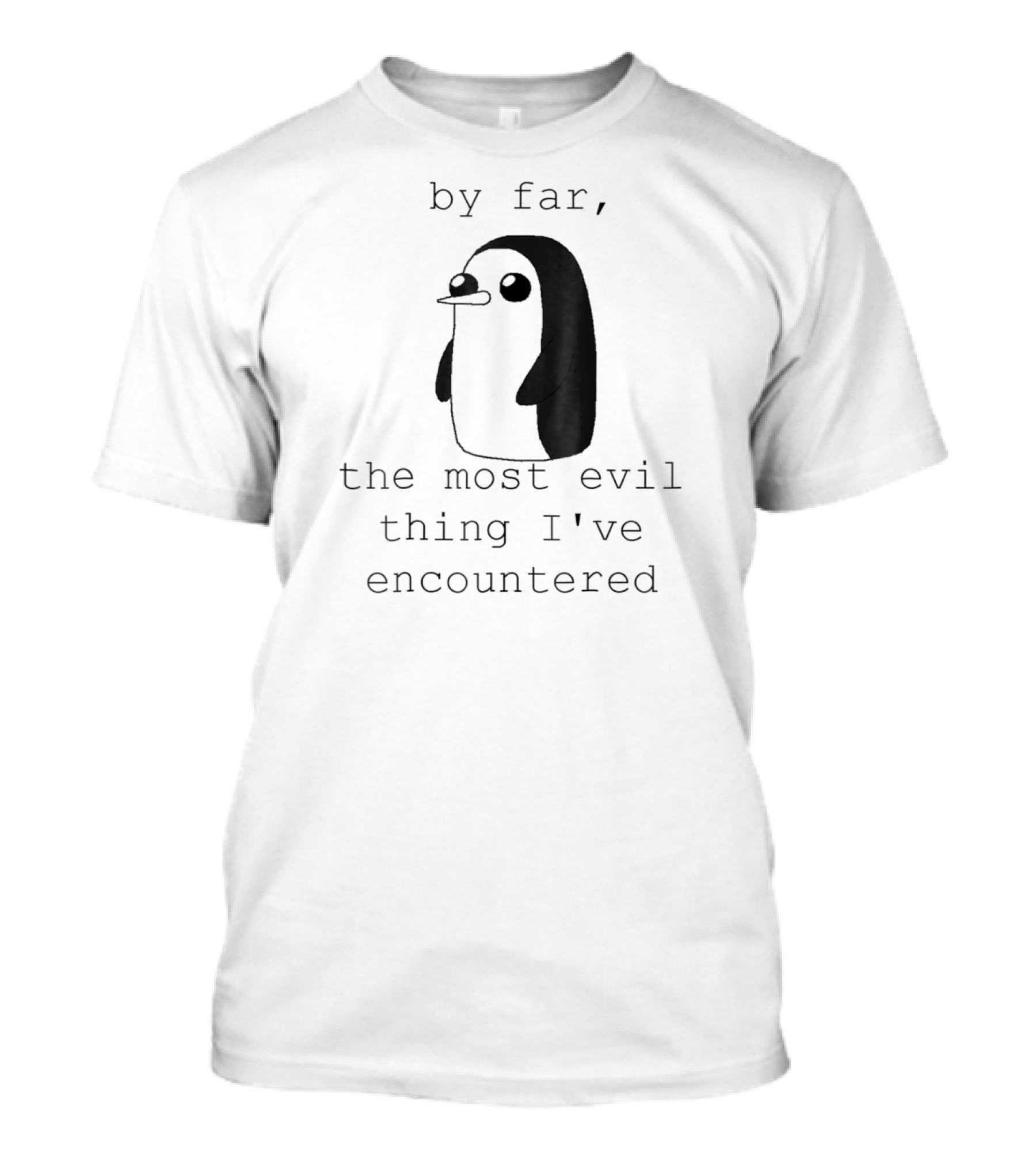 Penguin Gunter By Far The Most Evil Thing I've Encountered T-Shirt