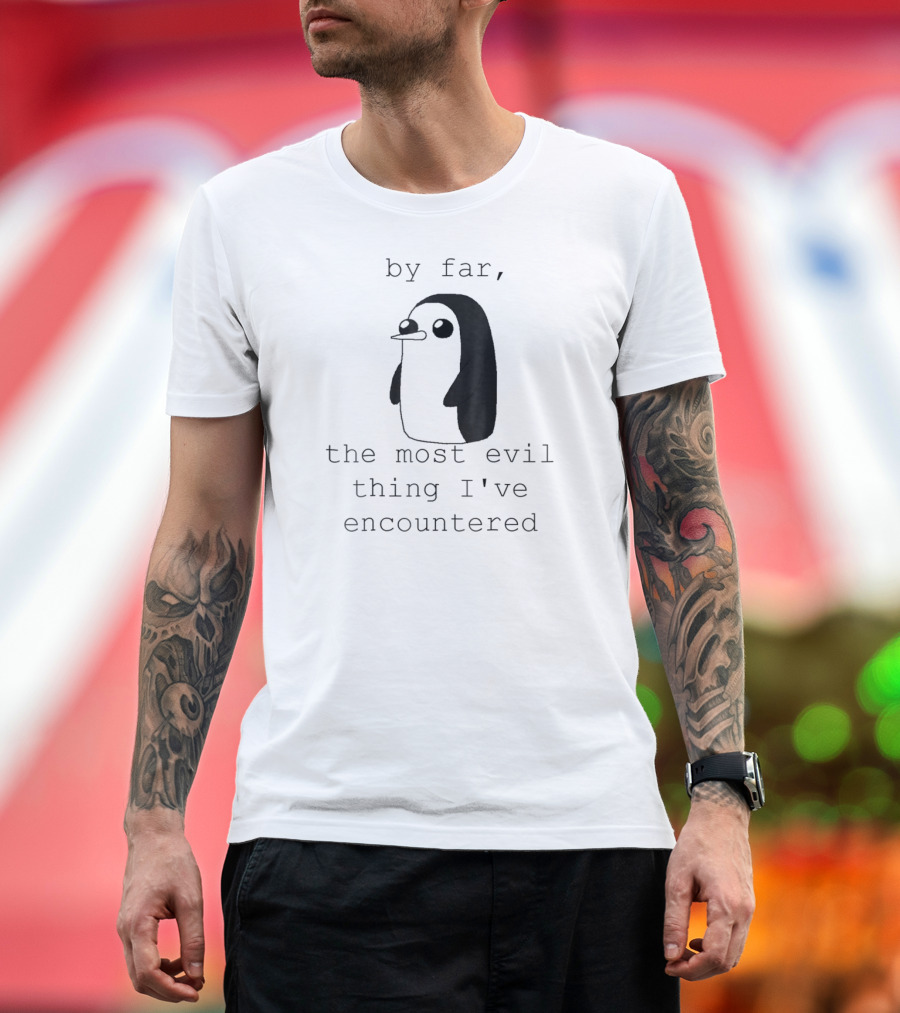 Penguin Gunter by Far the Most Evil Thing I've Encountered T-Shirt