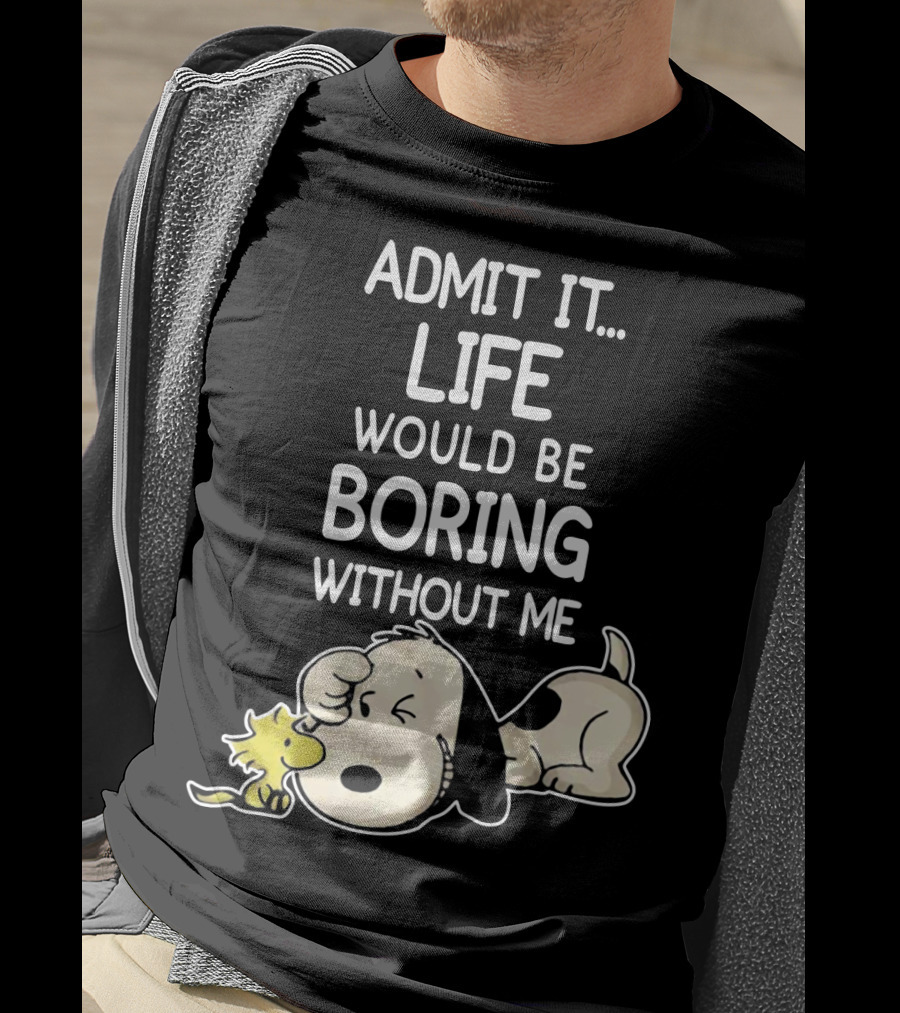 Admit It Life Would Be Boring Without Me Snoopy Woodstock The Peanuts Movie T-Shirt