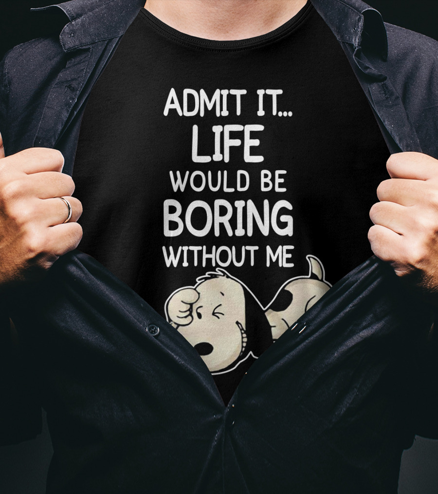 Admit It Life Would Be Boring Without Me Snoopy Woodstock The Peanuts Movie T-Shirt