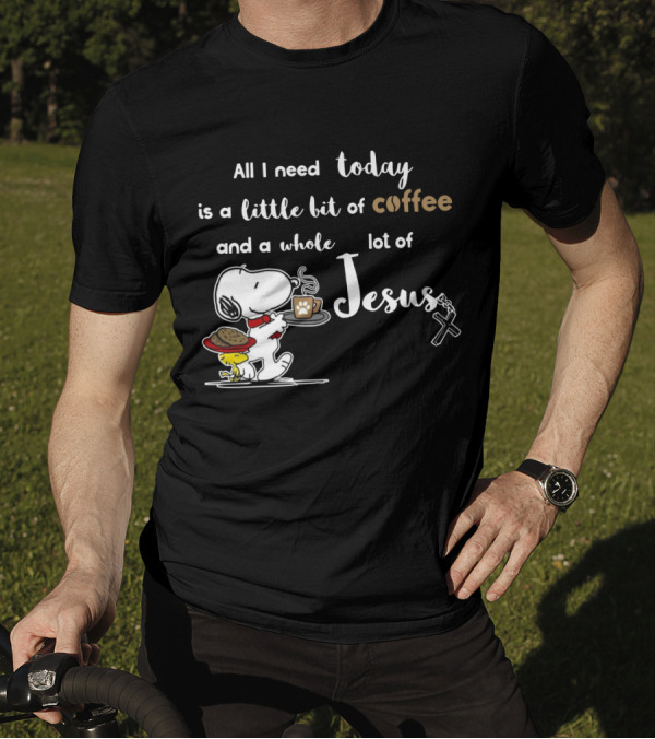 All I Need Today Is A Little Bit Of Coffee And A Whole Lot Of Jesus Snoopy Peanuts T-Shirt