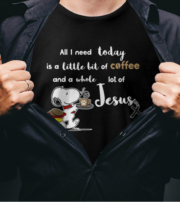 All I Need Today Is A Little Bit Of Coffee And A Whole Lot Of Jesus Snoopy Peanuts T-Shirt