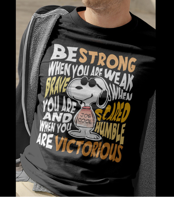 Be Strong When You Are Weak Brave When You Are Scared Humble When You Are Victorious Snoopy Joe Cool Peanuts T-Shirt