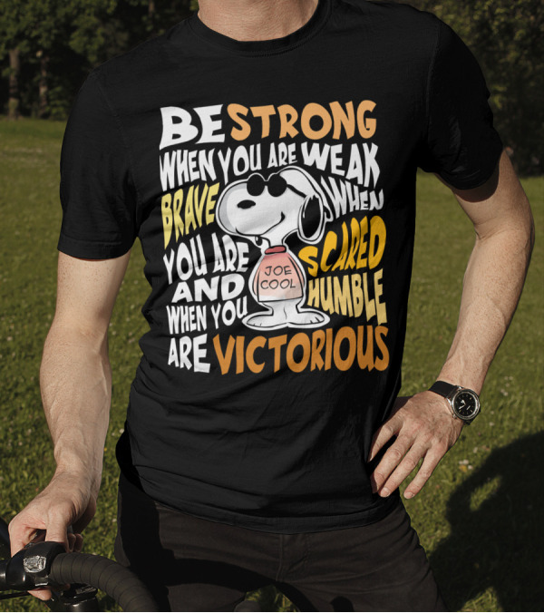 Be Strong When You Are Weak Brave When You Are Scared Humble When You Are Victorious Snoopy Joe Cool Peanuts T-Shirt