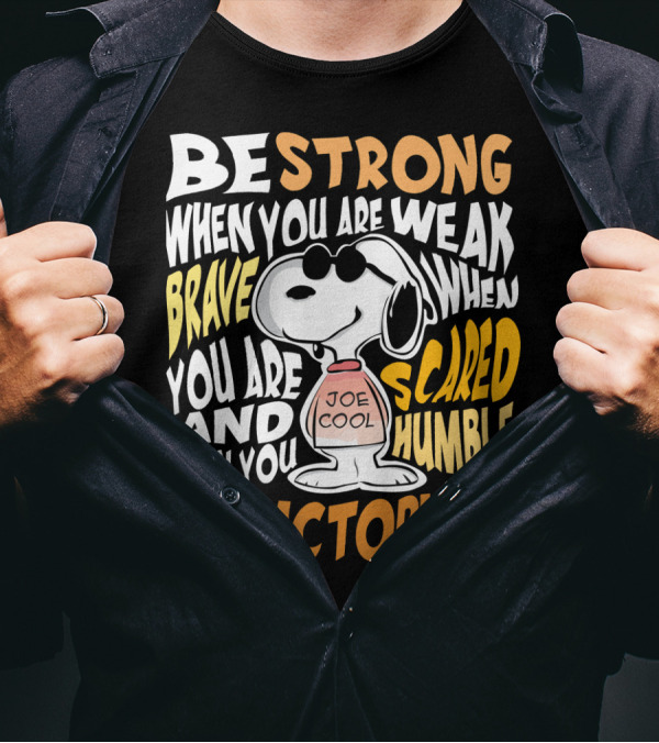 Be Strong When You Are Weak Brave When You Are Scared Humble When You Are Victorious Snoopy Joe Cool Peanuts T-Shirt
