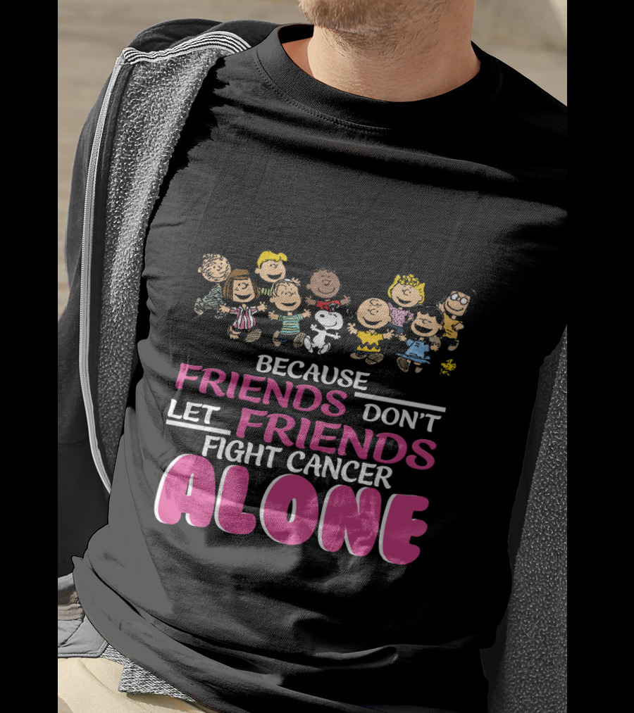 Because Friends Don't Let Friends Fight Cancer Alone Snoopy The Peanuts Movie Characters T-Shirt