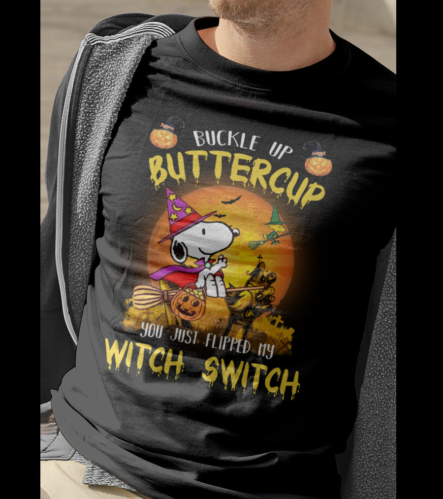 Buckle Up Buttercup Snoopy The Peanuts Movie You Just Flipped My Witch Switch T-Shirt