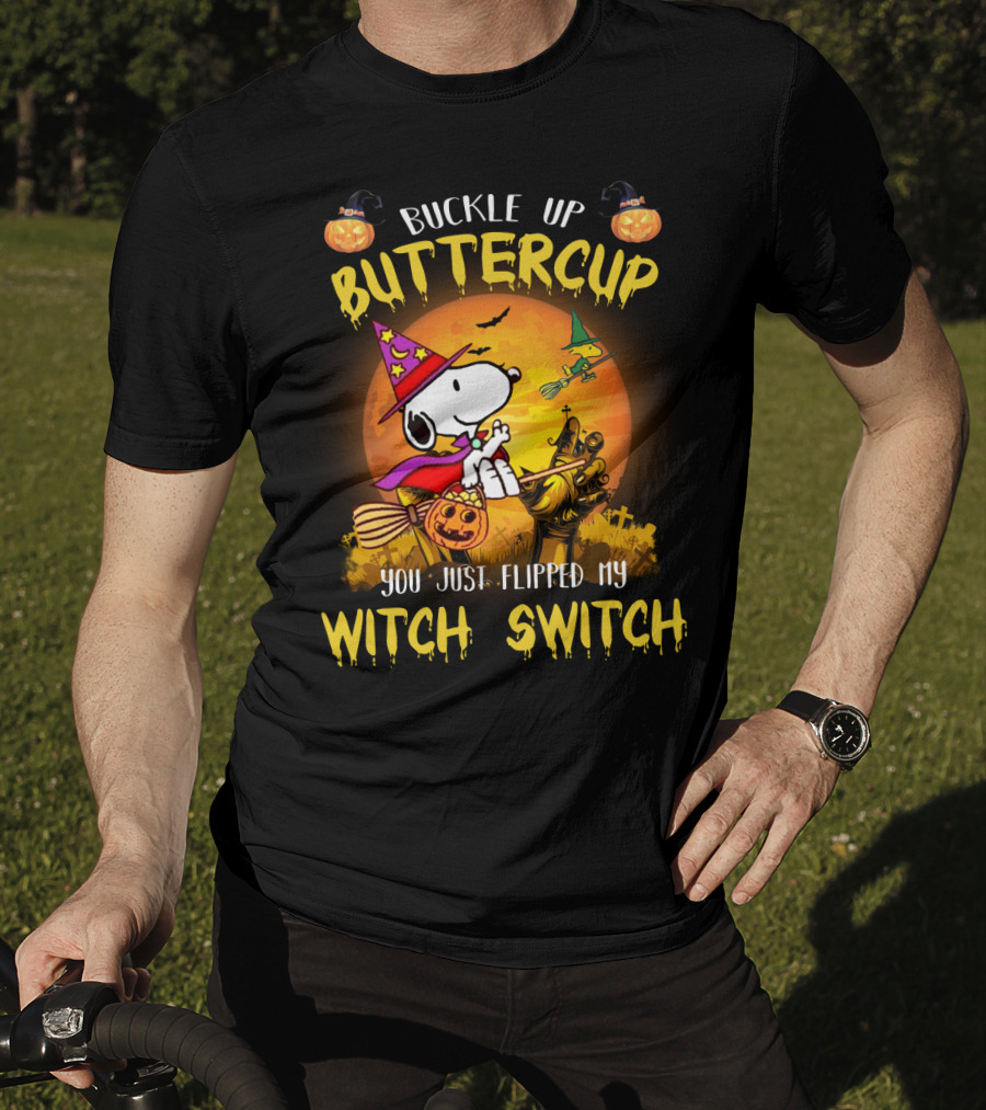 Buckle Up Buttercup Snoopy The Peanuts Movie You Just Flipped My Witch Switch T-Shirt