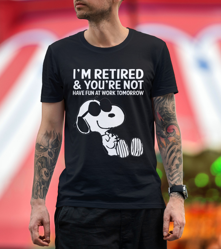 I'm Retired and You're Not Snoopy Have Fun at Work Tomorrow The Peanuts Movie T-Shirt