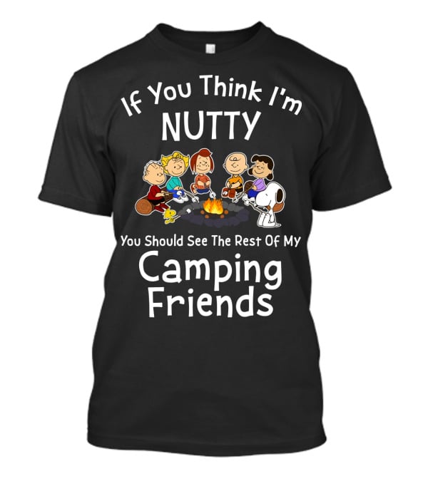 If You Think I'm Nutty You Should See The Rest Of My Camping Friends Snoopy The Peanuts Movie T-Shirt