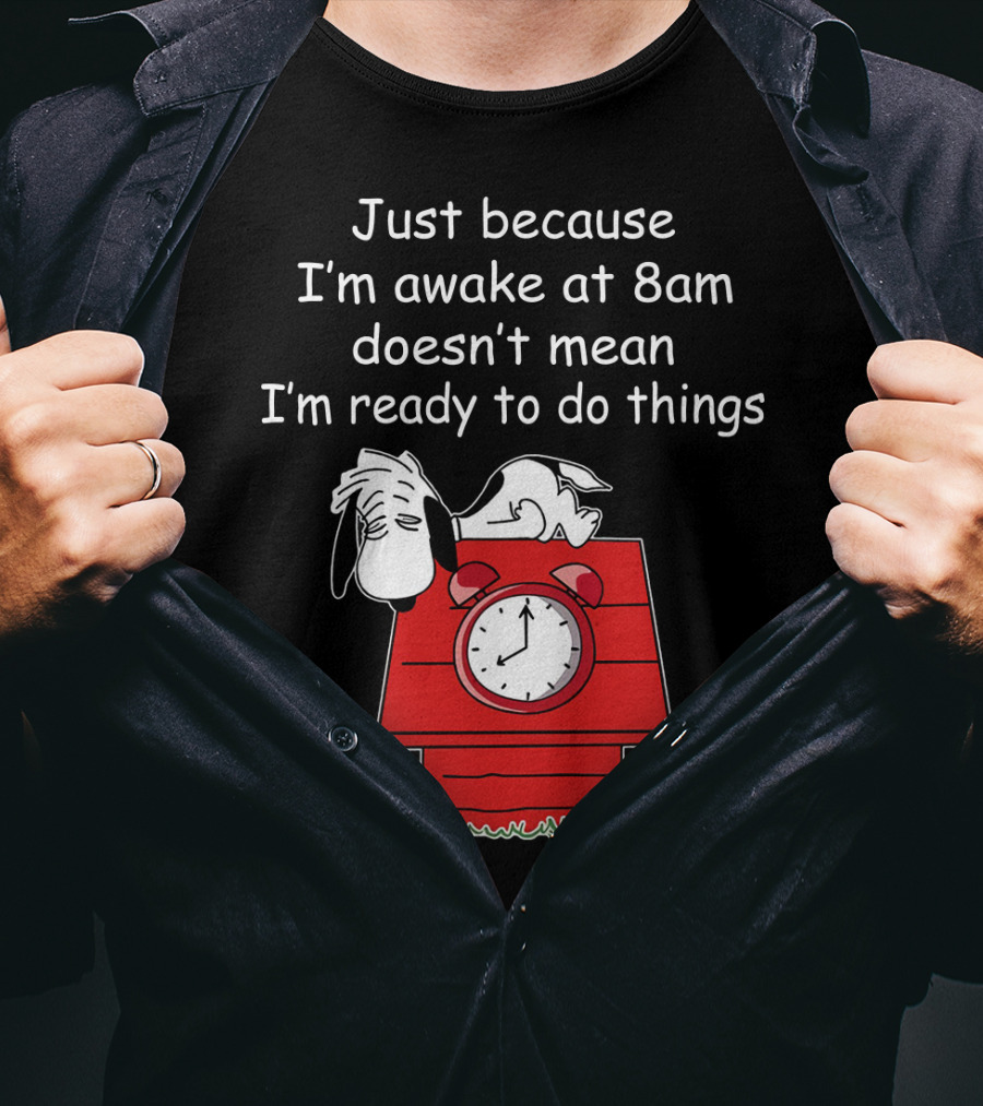 Just Because I'm Awake At 8am Doesn't Mean I'm Ready To Do Things Snoopy The Peanuts Movie T-Shirt