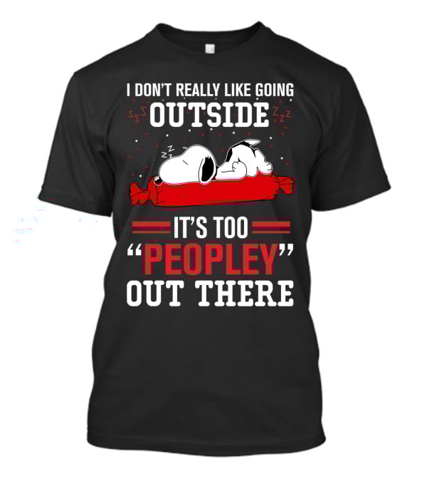 I Don't Really Like Going Outside It's Too Peopley Out There Snoopy T-Shirt