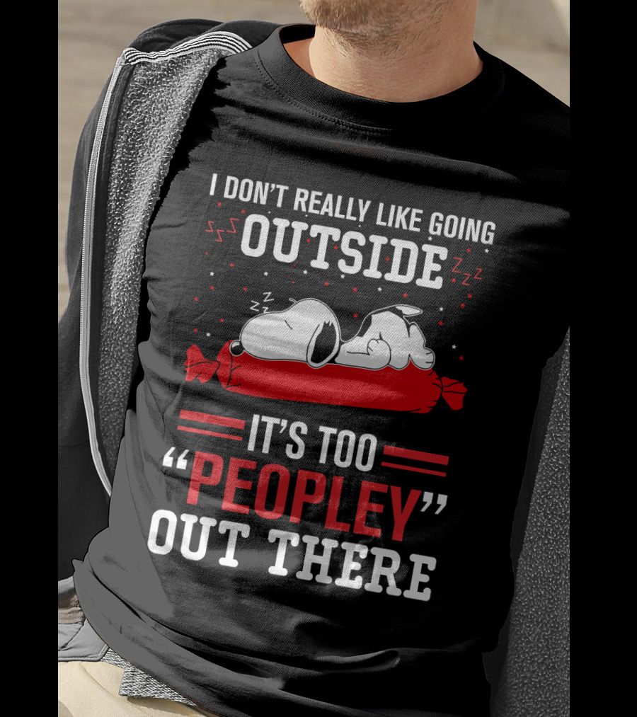 I Don't Really Like Going Outside It's Too Peopley Out There Snoopy T-Shirt