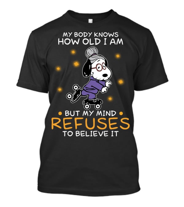 Snoopy My Body Knows How Old I Am But My Mind Refuses To Believe It The Peanuts Movie T-Shirt