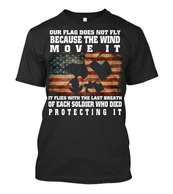Our Flag Does Not Fly Because The Wind Move It Snoopy The Peanuts Movie Soldier Protecting It T-Shirt